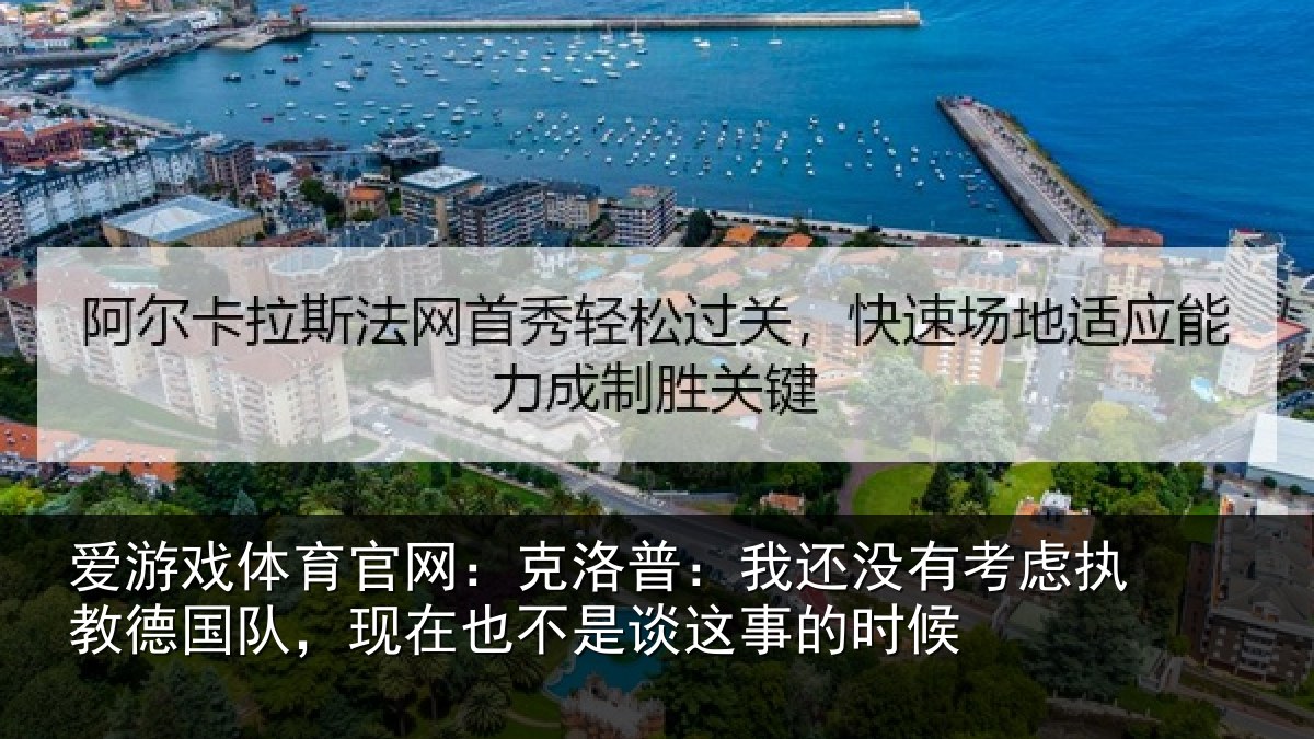 爱游戏体育官网：克洛普：我还没有考虑执教德国队，现在也不是谈这事的时候